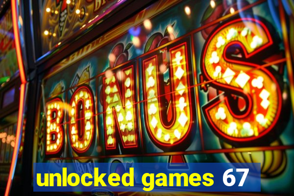 unlocked games 67